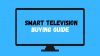 Smart Television Buying Guide | Everything that you need to know