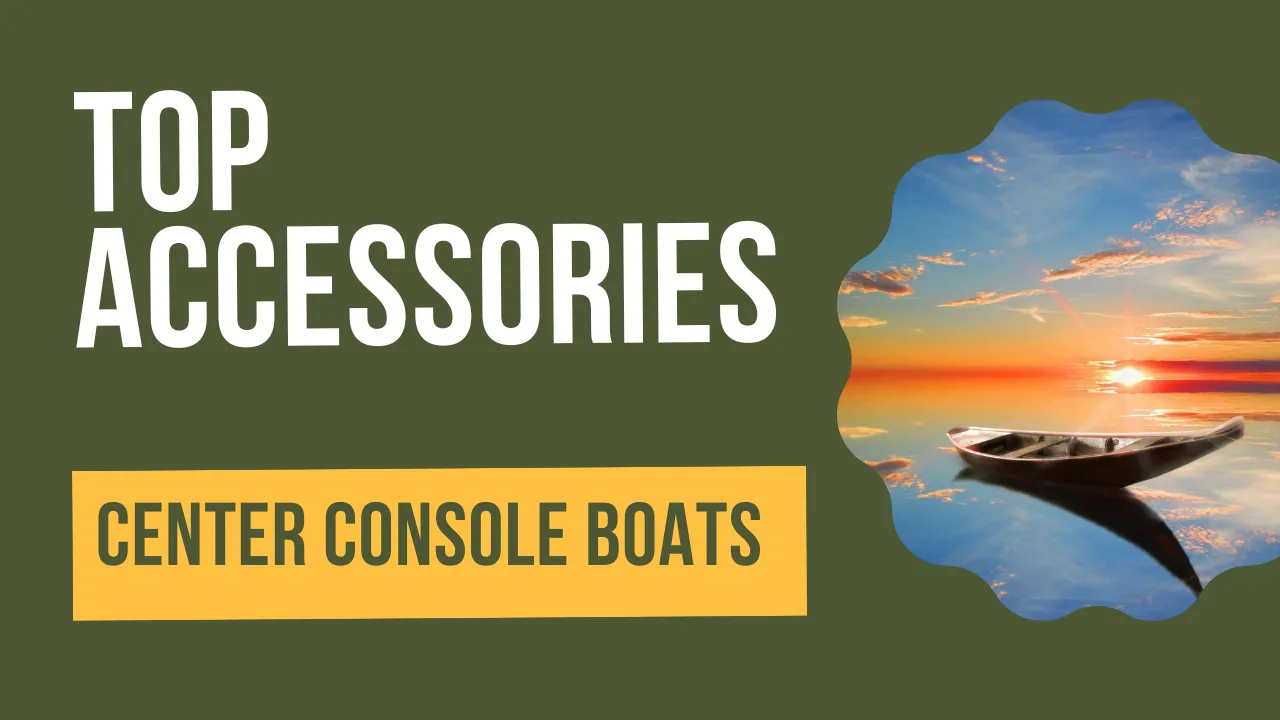Top Accessories for Center Console Boats Enhance Your Boating Experience