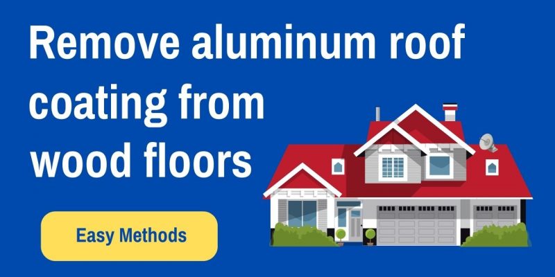 How to remove aluminum roof coating from wood floors?